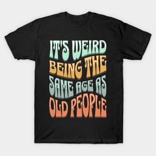 It's Weird Being the Same Age as Old People Funny Hippie T-Shirt